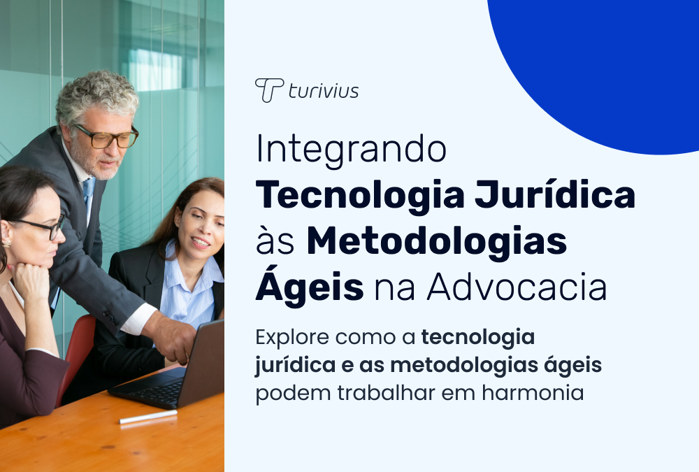 Integrando Tecnologia Jurídica às Metodologias Ágeis na Advocacia